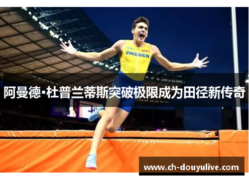 阿曼德·杜普兰蒂斯突破极限成为田径新传奇