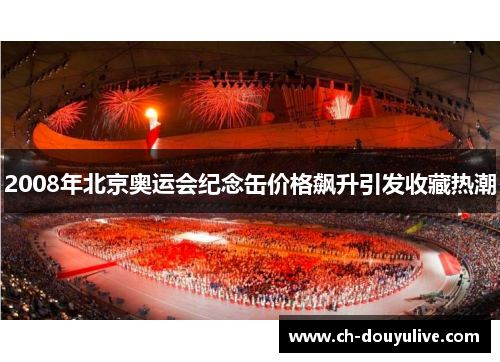 2008年北京奥运会纪念缶价格飙升引发收藏热潮